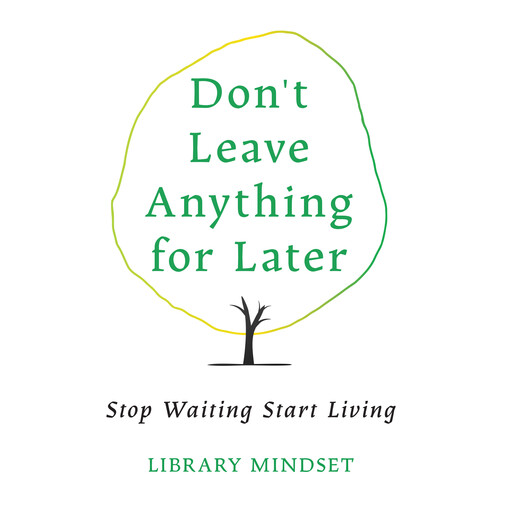 Don't Leave Anything for Later, Library Mindset