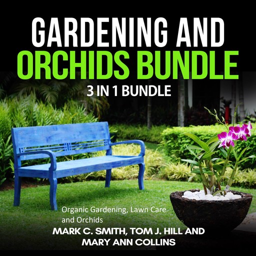 Gardening and Orchids Bundle: 3 in 1 Bundle, Organic Gardening, Lawn Care, Orchids, Mark Smith, Mary Ann Collins, Tom J. Hill
