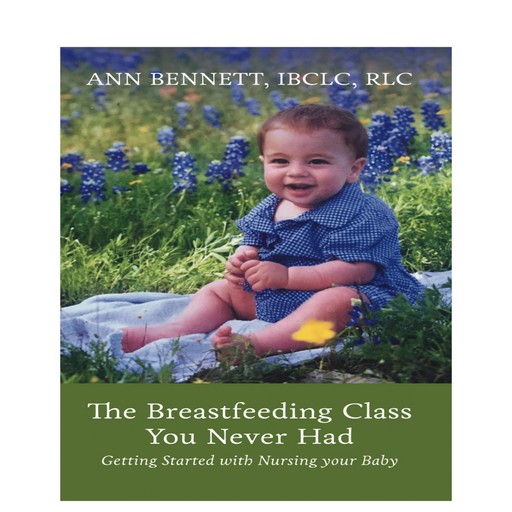 The Breastfeeding Class You Never Had, Ann Bennett IBCLC