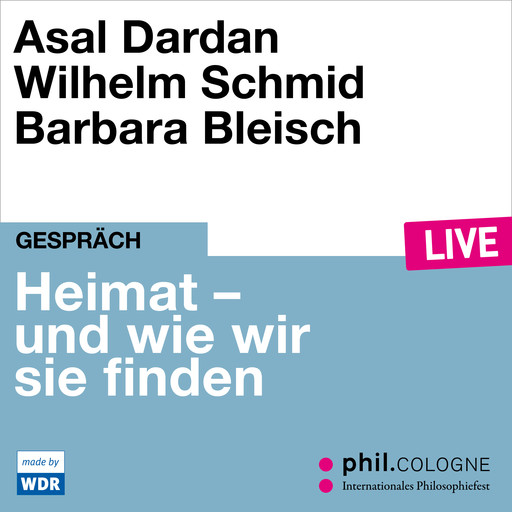 Heimat - und wie wir sie finden - phil.COLOGNE live (ungekürzt), Wilhelm Schmid, Asal Dardan