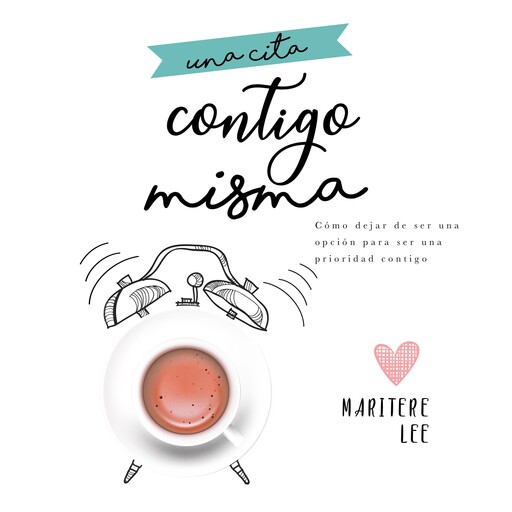 Una Cita Contigo Misma: Cómo dejar de ser una opción para ser una prioridad, Maritere Lee