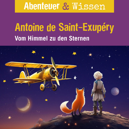 Abenteuer & Wissen, Antoine de Saint-Exupéry - Vom Himmel zu den Sternen, Robert Steudtner