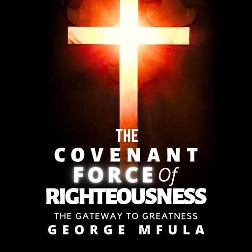 The Covenant Force of Righteousness, George Mfula