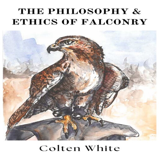 The Philosophy and Ethics of Falconry, Colten White