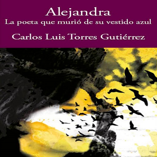 Alejandra - la poeta que murió de su vestido azul, Carlos Torres