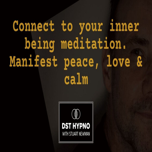 Connect to your inner being meditation. Manifest peace, love & calm - A guided meditation - DST Hypno with Stu Newman, Stuart Newman