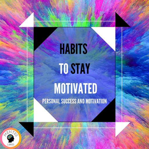 Habits to Stay Motivated, MENTES LIBRES