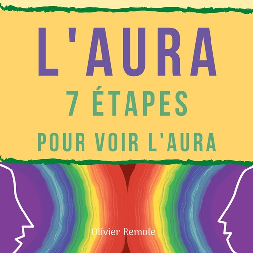 L’Aura : 7 étapes pour voir l’aura chez les autres et sur soi-même, Olivier Remole