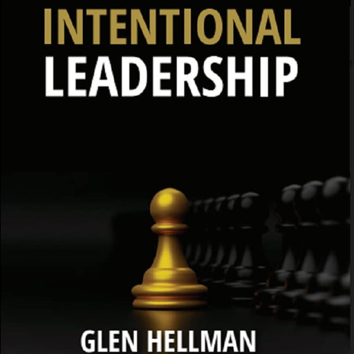 Intentional Leadership, Glen Hellman