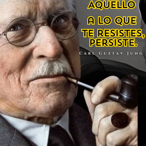 Aquello a lo que te resistes, persiste., Carl Gustav Jung