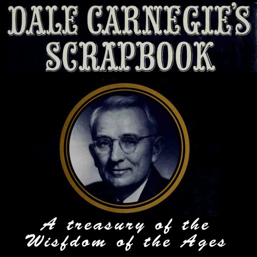 Dale Carnegie's Scrapbook: A Treasury of the Wisdom of the Ages, Dale Carnegie