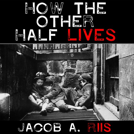 How the Other Half Lives - Studies Among the Tenements of New York, Jacob A.Riis