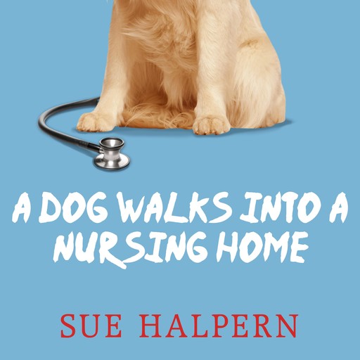 A Dog Walks into a Nursing Home, Sue Halpern