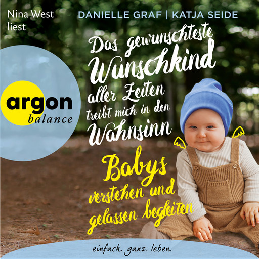 Das gewünschteste Wunschkind aller Zeiten treibt mich in den Wahnsinn - Babys verstehen und gelassen begleiten (Ungekürzte Lesung), Danielle Graf, Katja Seide