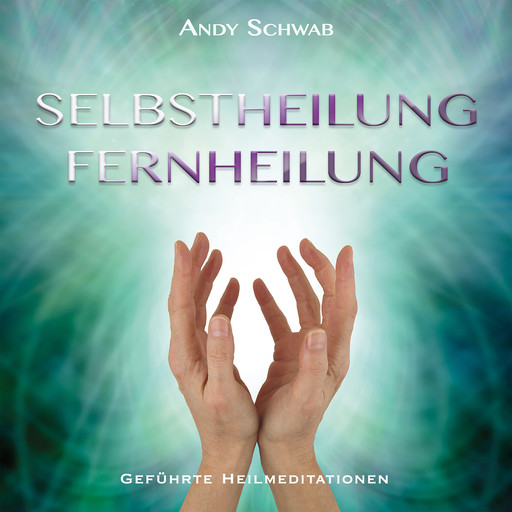 Selbstheilung - Fernheilung, Andy Schwab
