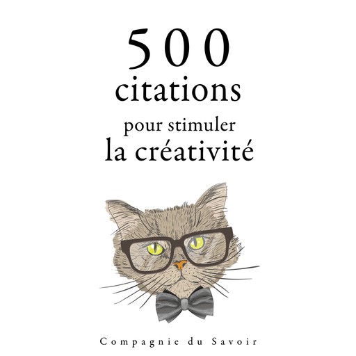 500 citations pour stimuler la créativité, William Shakespeare, Oscar Wilde, Antoine de Saint-Exupéry, Léonard de Vinci, Albert Einstein