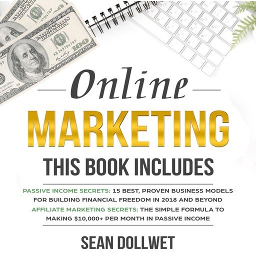 Online Marketing: 2 Manuscripts – Passive Income Secrets & Affiliate Marketing Secrets (Blogging, Social Media Marketing), Sean Dollwet
