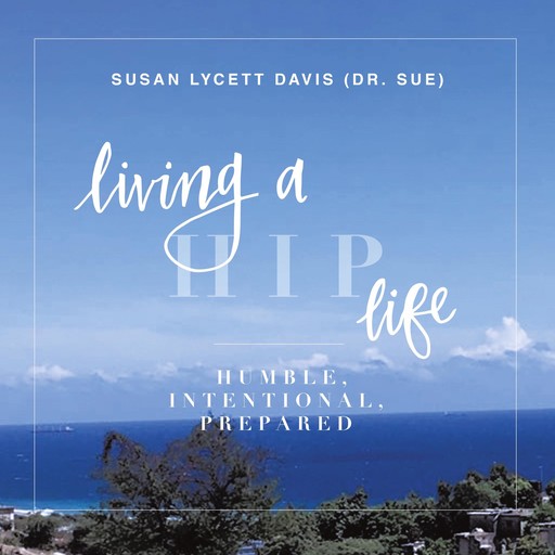 Living a HIP Life - Humble Intentional Prepared, Susan Lycett Davis akaSue