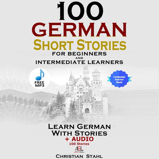 100 German Short Stories for Beginners and Intermediate Learners Learn German with Stories + Audio 100 Stories, Christian Ståhl