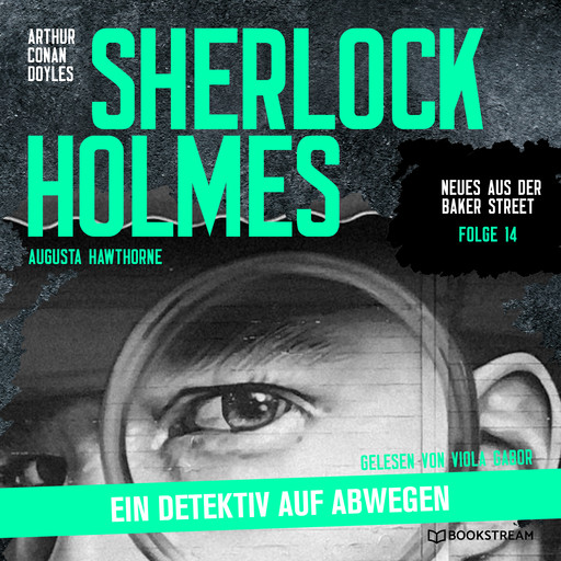 Sherlock Holmes: Ein Detektiv auf Abwegen - Neues aus der Baker Street, Folge 14 (Ungekürzt), Arthur Conan Doyle, Augusta Hawthorne
