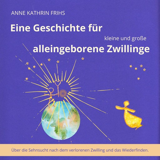 Eine Geschichte für kleine und große alleingeborene Zwillinge - Über die Sehnsucht nach dem verlorenen Zwilling und das Wiederfinden. (ungekürzt), Anne Kathrin Frihs