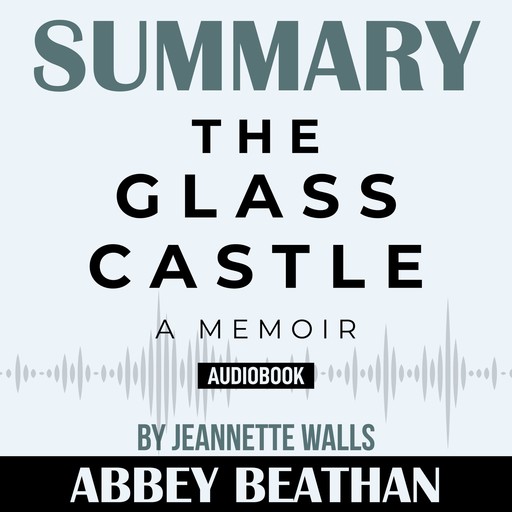 Summary of The Glass Castle: A Memoir by Jeannette Walls, Abbey Beathan