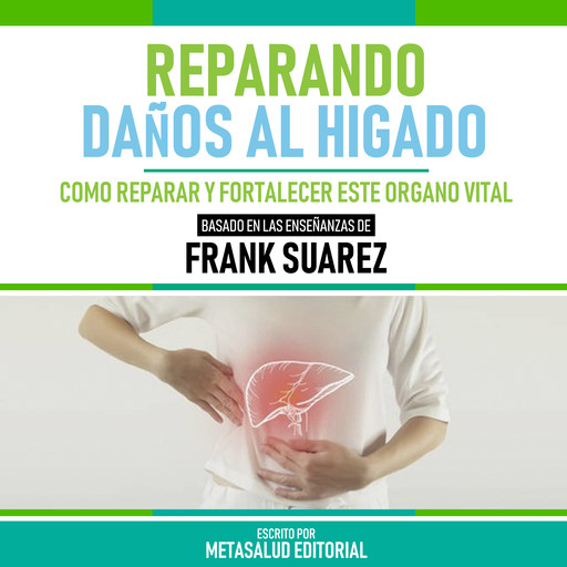 Reparando Daños Al Higado - Basado En Las Enseñanzas De Frank Suarez, Metasalud Editorial