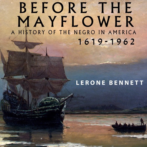 Before the Mayflower: A History of the Negro in America, 1619-1962, Lerone Bennett