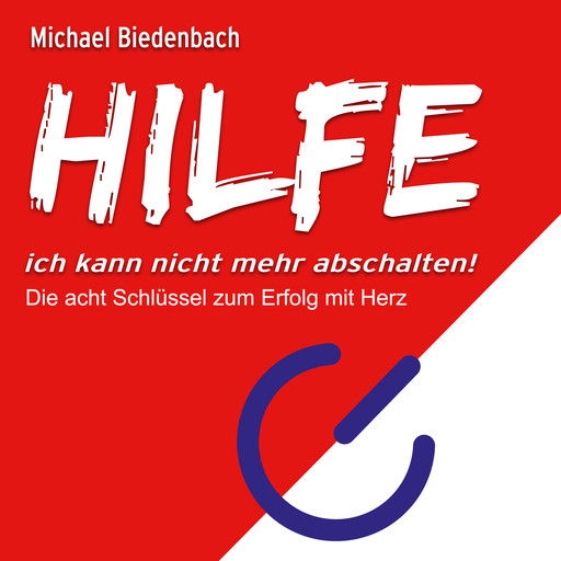 HILFE ich kann nicht mehr abschalten! - Die acht Schlüssel zu Erfolg mit Herz (Ungekürzt), Michael Biedenbach
