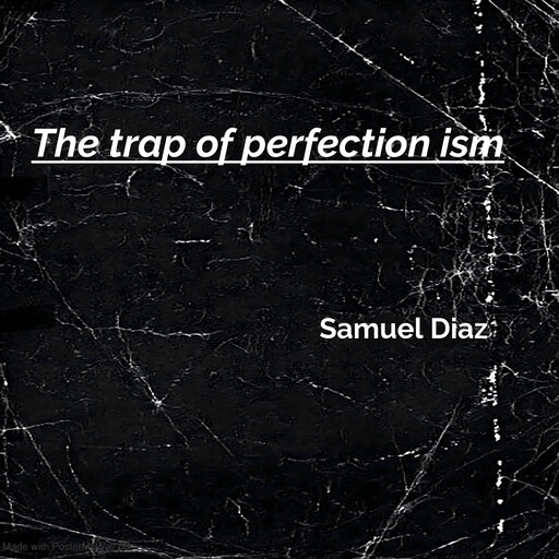 The trap of perfection ism, Samuel Diaz