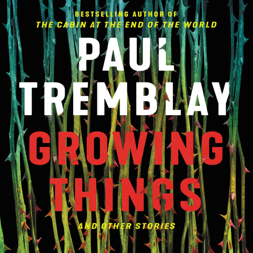 Growing Things and Other Stories, Paul Tremblay