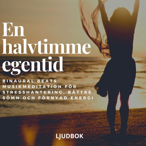 En halvtimme egentid - Binaural Beats musikmeditation för stresshantering, bättre sömn och förnyad energi, Rolf Jansson