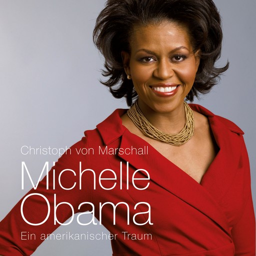 Michelle Obama: Ein amerikanischer Traum (Ungekürzt), Christoph von Marschall