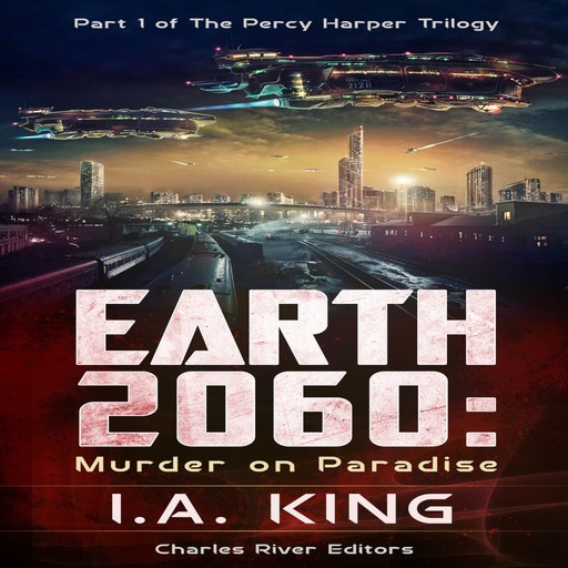 Earth 2060: Murder on Paradise (Part 1 of The Percy Harper Trilogy), Charles Editors, I.A. King