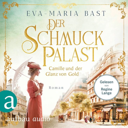 Der Schmuckpalast - Camille und der Glanz von Gold - Die Juwelier-Saga, Band 2 (Ungekürzt), Eva-Maria Bast