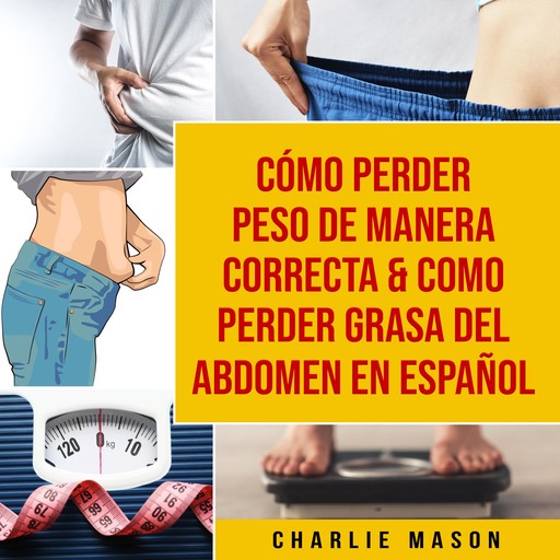 Cómo perder peso de manera correcta & Como perder grasa del abdomen En Español, Charlie Mason