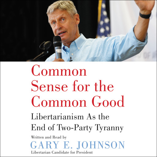 Common Sense for the Common Good, Gary Johnson