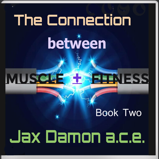 The Connection Between Muscle and Fitnesss, Jax Damon A.C. E.