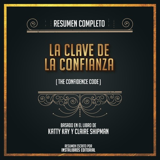 Resumen Completo: La Clave De La Confianza (The Confidence Code) - Basado En El Libro De Katty Kay Y Claire Shipman, Instalibros Editorial