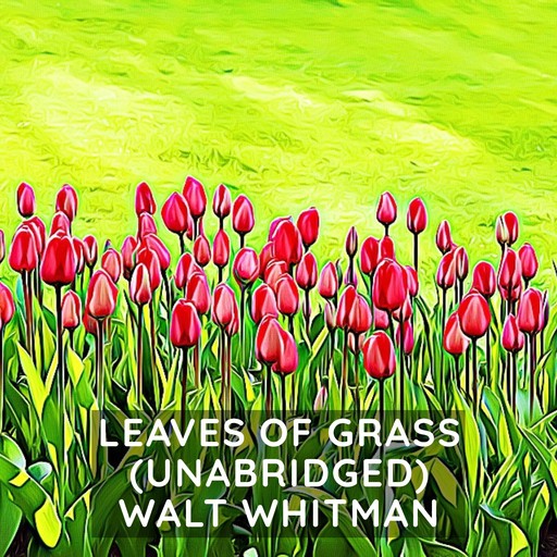 Leaves of Grass (Unabridged), Walt Whitman