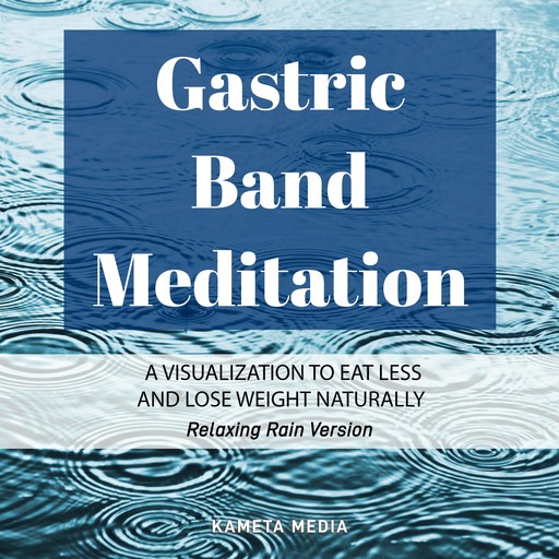 Gastric Band Meditation: A Visualization to Eat Less and Lose Weight Naturally (Relaxing Rain Version), Kameta Media