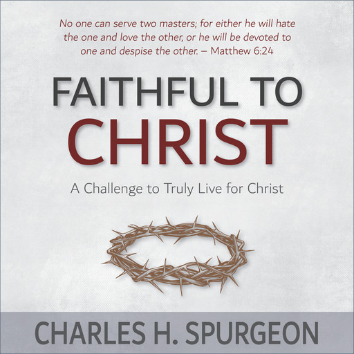 Faithful to Christ: A Challenge to Truly Live for Christ, Charles H.Spurgeon