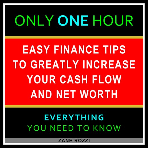 Easy Finance Tips to Greatly Increase Your Cash Flow and Net Worth, Zane Rozzi