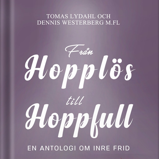 Från hopplös till hoppfull : En antologi om inre frid, Tomas Lydahl, Dennis Westerberg