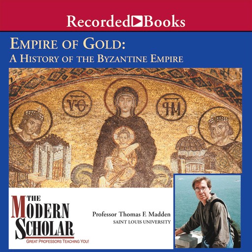 Empire of Gold: A History of Byzantine Empire, Thomas F. Madden