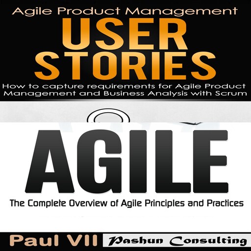 Agile Product Management: User Stories: How to Capture and Manage Requirements & Agile: The Complete Overview of Agile Principles and Practices, Paul VII