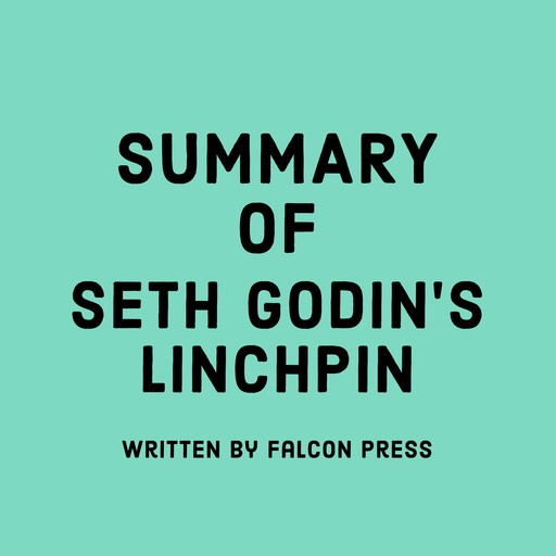 Summary of Seth Godin’s Linchpin, Falcon Press