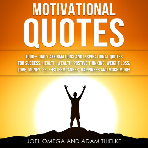 Motivational Quotes: 1000+ Daily Affirmations and Inspirational Quotes for Success, Health, Wealth, Positive Thinking, Weight Loss, Love, Money, Self-Esteem, Anger, Happiness and Much More!, Adam Thielke, Joel Omega