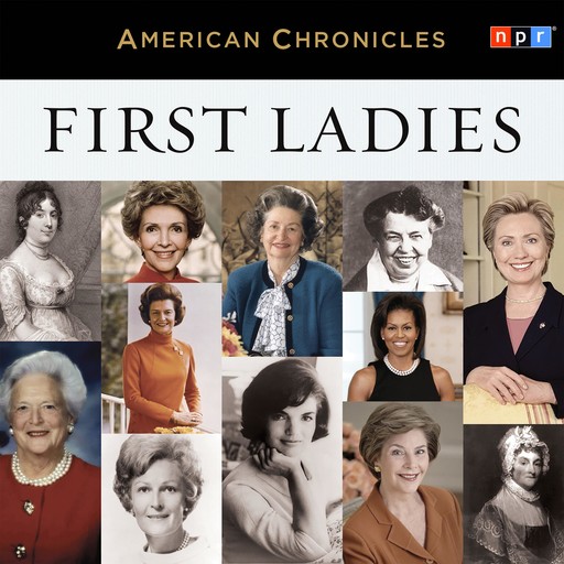 NPR American Chronicles: First Ladies, NPR