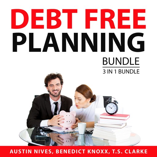 Debt Free Planning Bundle, 3 in 1 Bundle, Austin Nives, Benedict Knoxx, T.S. Clarke